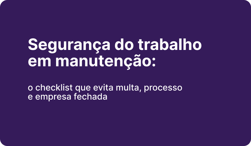 Segurança do trabalho em manutenção: o checklist que evita multa, processo e empresa fechada