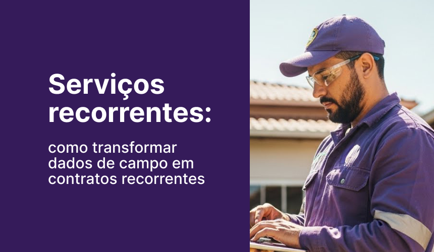 Serviços recorrentes: como transformar dados de campo em contratos recorrentes